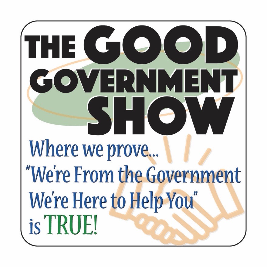 The Good Government Show Where we prove.. "We're from the Government, we're here to help you
